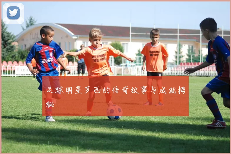 足球明星罗西的传奇故事与成就揭秘