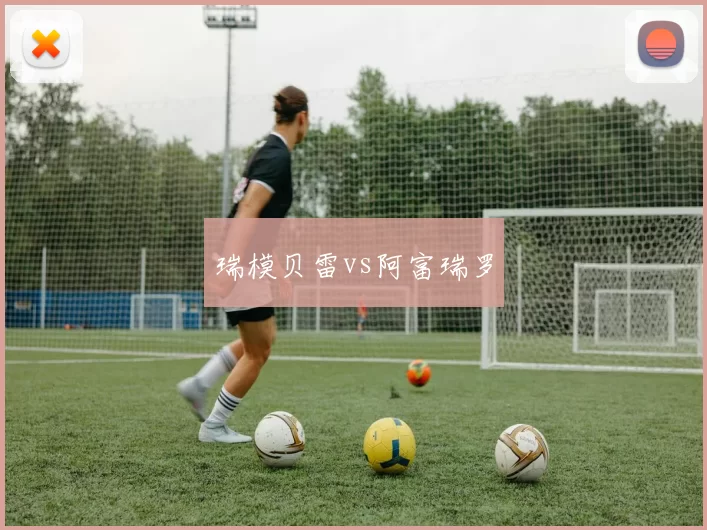 瑞模贝雷vs阿富瑞罗