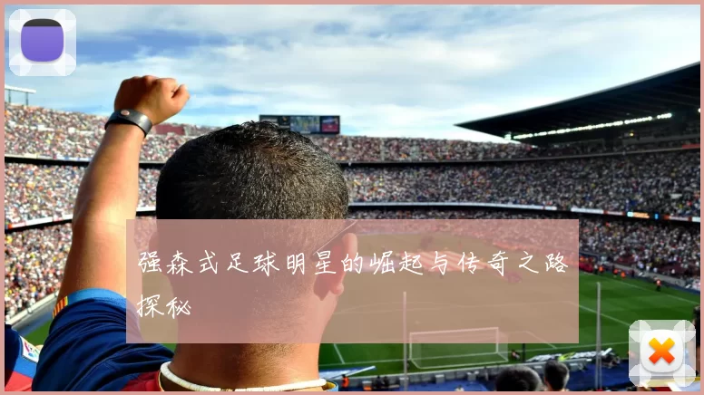 强森式足球明星的崛起与传奇之路探秘
