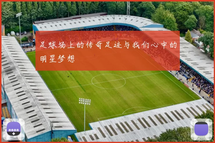 足球场上的传奇足迹与我们心中的明星梦想