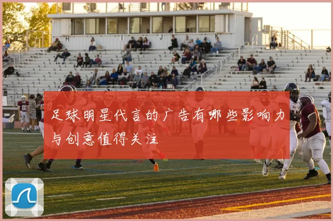 足球明星代言的广告有哪些影响力与创意值得关注