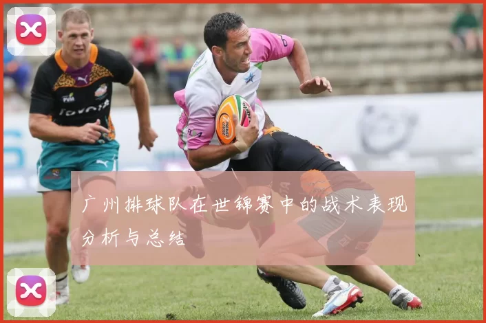 广州排球队在世锦赛中的战术表现分析与总结