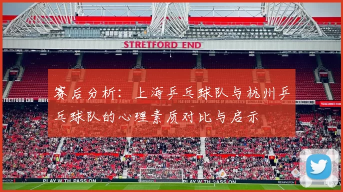 赛后分析：上海乒乓球队与杭州乒乓球队的心理素质对比与启示