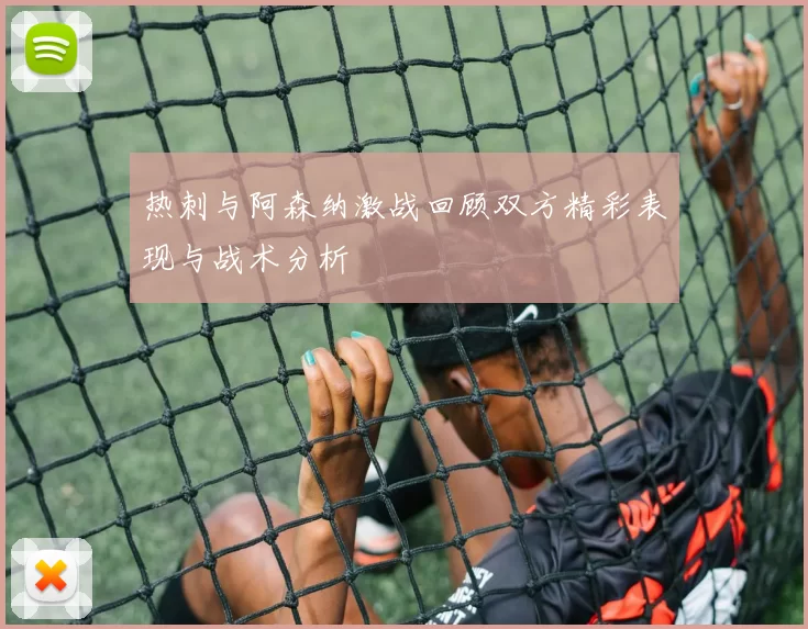热刺与阿森纳激战回顾双方精彩表现与战术分析