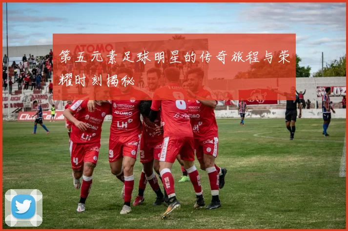 第五元素足球明星的传奇旅程与荣耀时刻揭秘