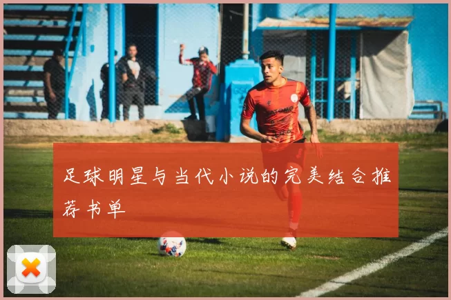 足球明星与当代小说的完美结合推荐书单