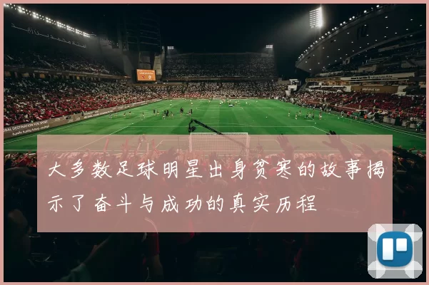 大多数足球明星出身贫寒的故事揭示了奋斗与成功的真实历程