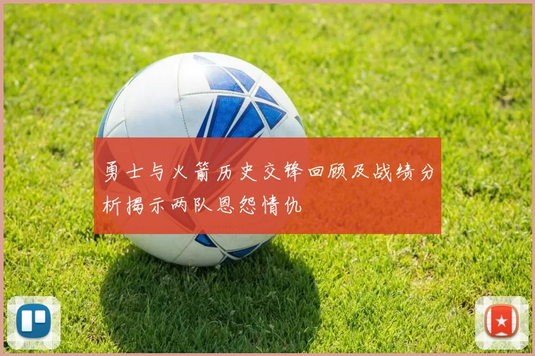 勇士与火箭历史交锋回顾及战绩分析揭示两队恩怨情仇