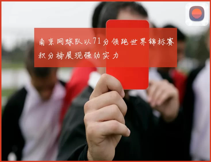 南京网球队以71分领跑世界锦标赛积分榜展现强劲实力