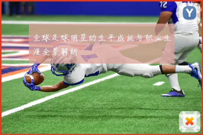 全球足球明星的生平成就与职业生涯全景解析